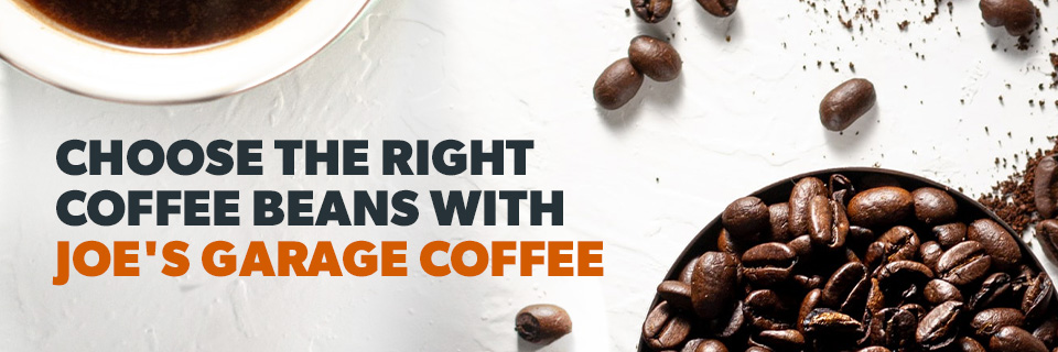 Choose the Right Coffee Beans with Joe's Garage Coffee