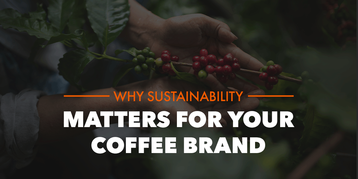 Why sustainability matters to your coffee brand 