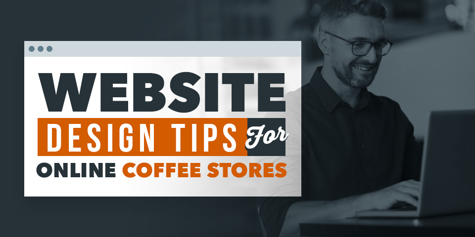 Website Design Tips for Online Coffee Shops