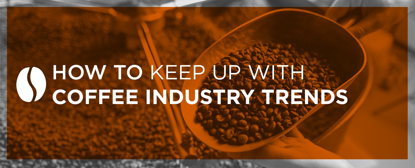 How to Keep Up With Coffee Industry Trends