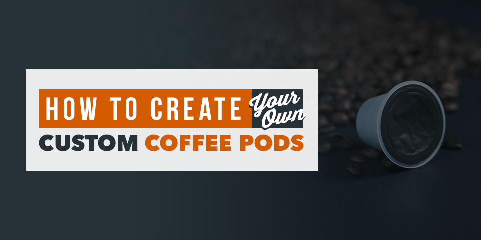 Create Your Own Custom Coffee Pods