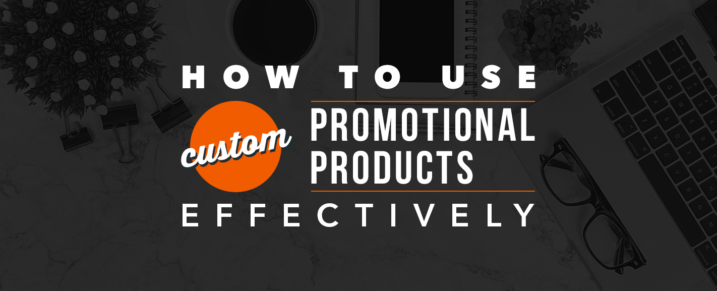 How to Use Custom Promotional Products Effectively