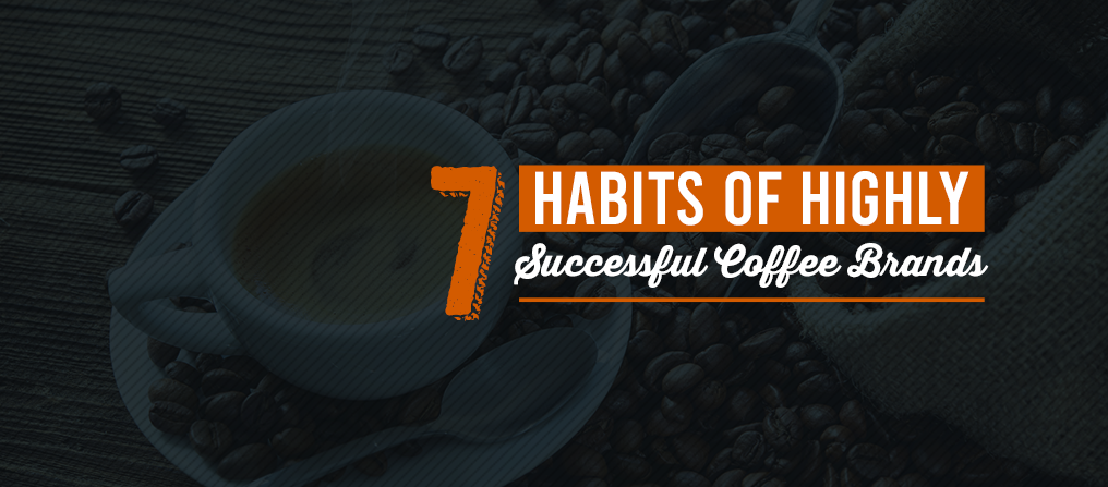 7 Habits of Highly Successful Coffee Brands