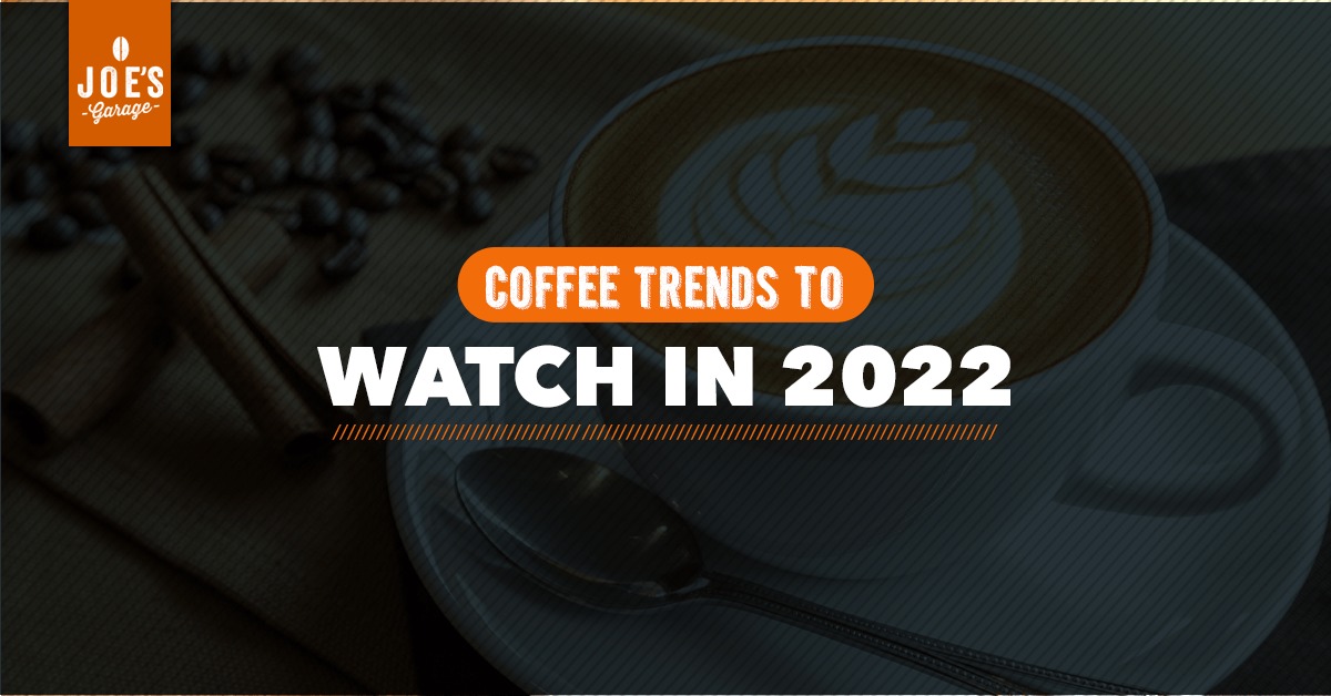 Coffee Trends to Watch in 2022
