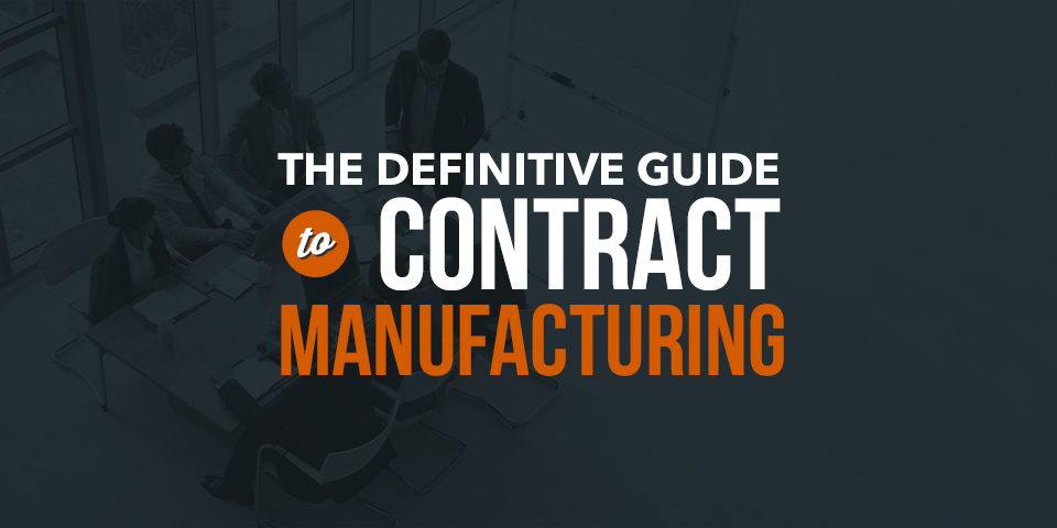 The Definitive Guide to Contract Manufacturing