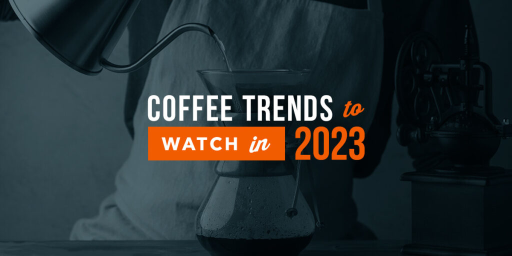 2023 Coffee Trends & The Future of the Coffee Industry